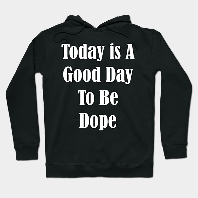 Today is a Good Day to be Dope Hoodie by YousifAzeez